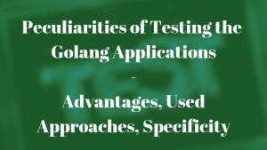 Testing Golang Applications - Peculiarities of Testing the Golang Applications